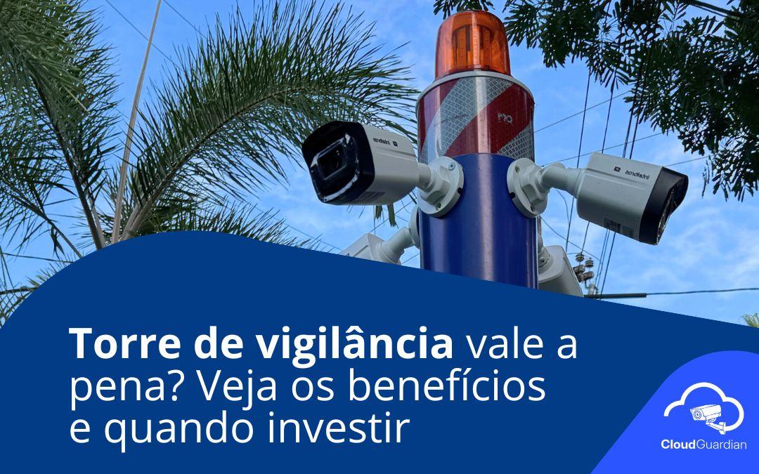 Torre de vigilância vale a pena? Veja os benefícios e quando investir